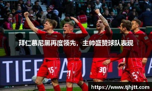 拜仁慕尼黑再度领先，主帅盛赞球队表现